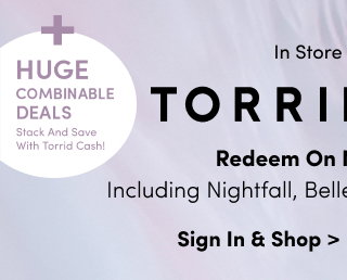+ Huge Combinable Deals | Stack And Save With Torrid Cash! | Starts Now! | In Store + Online | Torrid Cash | Redeem On New Arrivals Including Nightfall, Belle Isle, Festi & Retro Chic! | Sign In & Shop >
