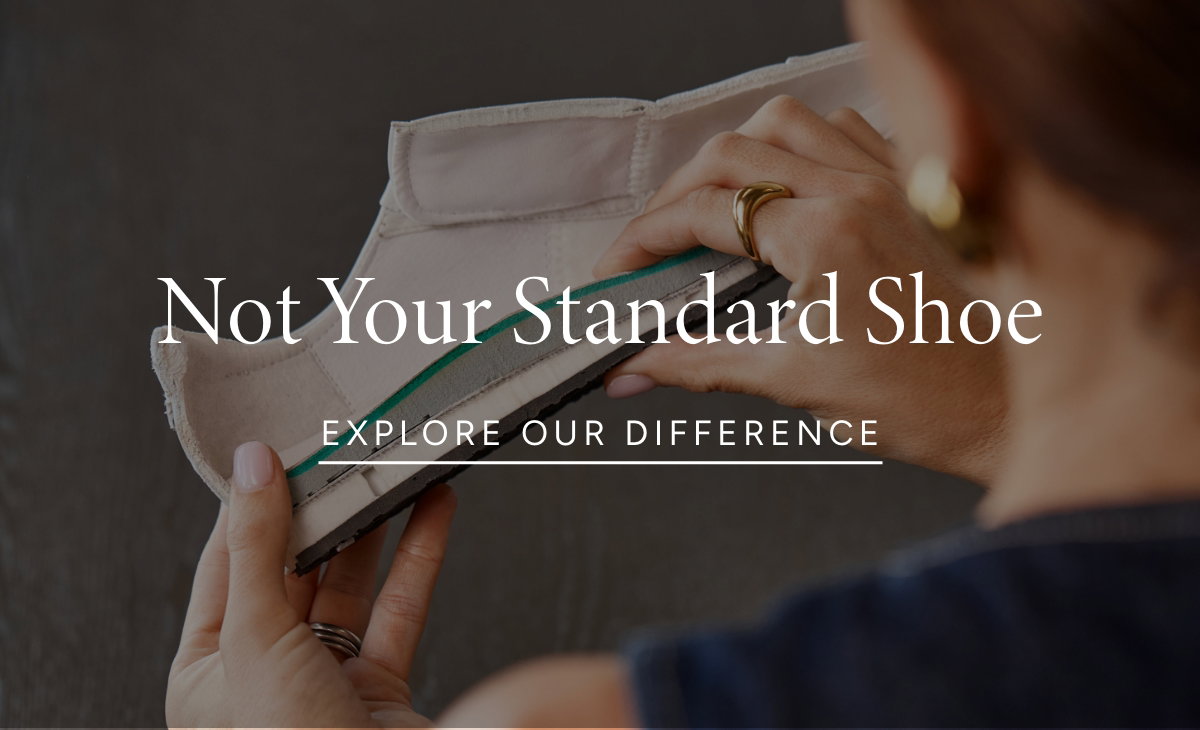 Not Your Standard Shoe, Explore Our Difference. 