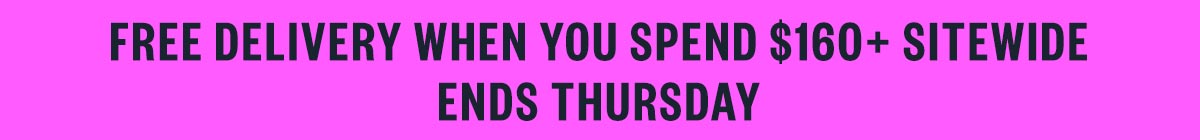 Free Delivery When You Spend $160+ Sitewide . Ends Thursday