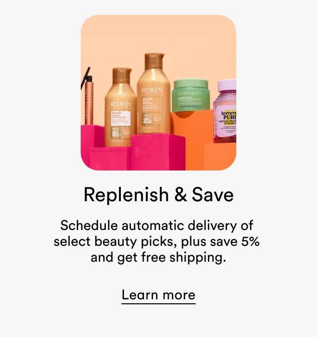 Replenish & Save | Schedule automatic delivery of select beauty picks, plus save 5% and get free shipping