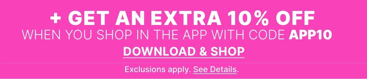 Limited Time App Exclusive! Extra 10% off your in-app purchase with code APP10