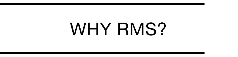 Why RMS?