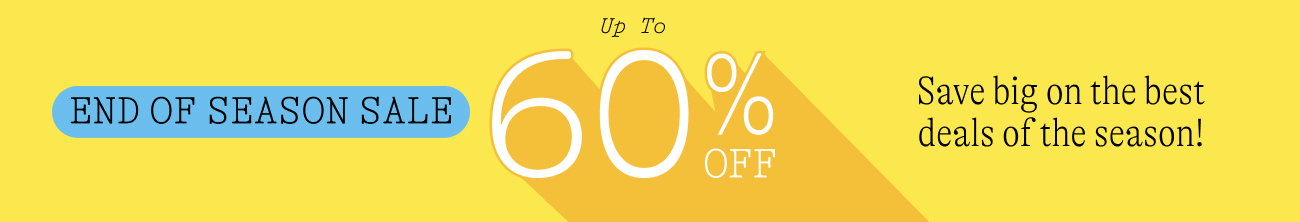 up to 60% off end of season sale. Save big on the best deals of the season! shop now