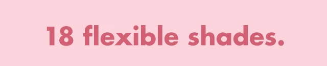 18 flexible shades 