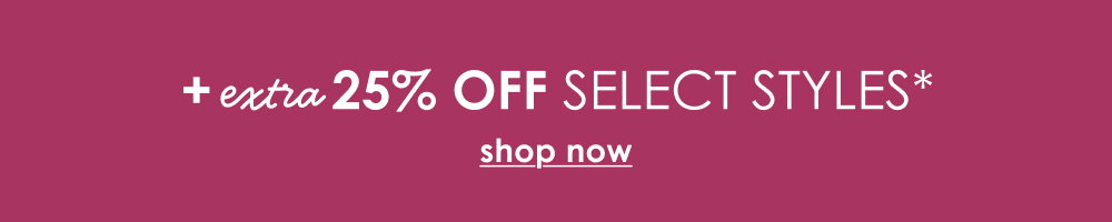 Black Friday in July! take an extra 25% off select styles*