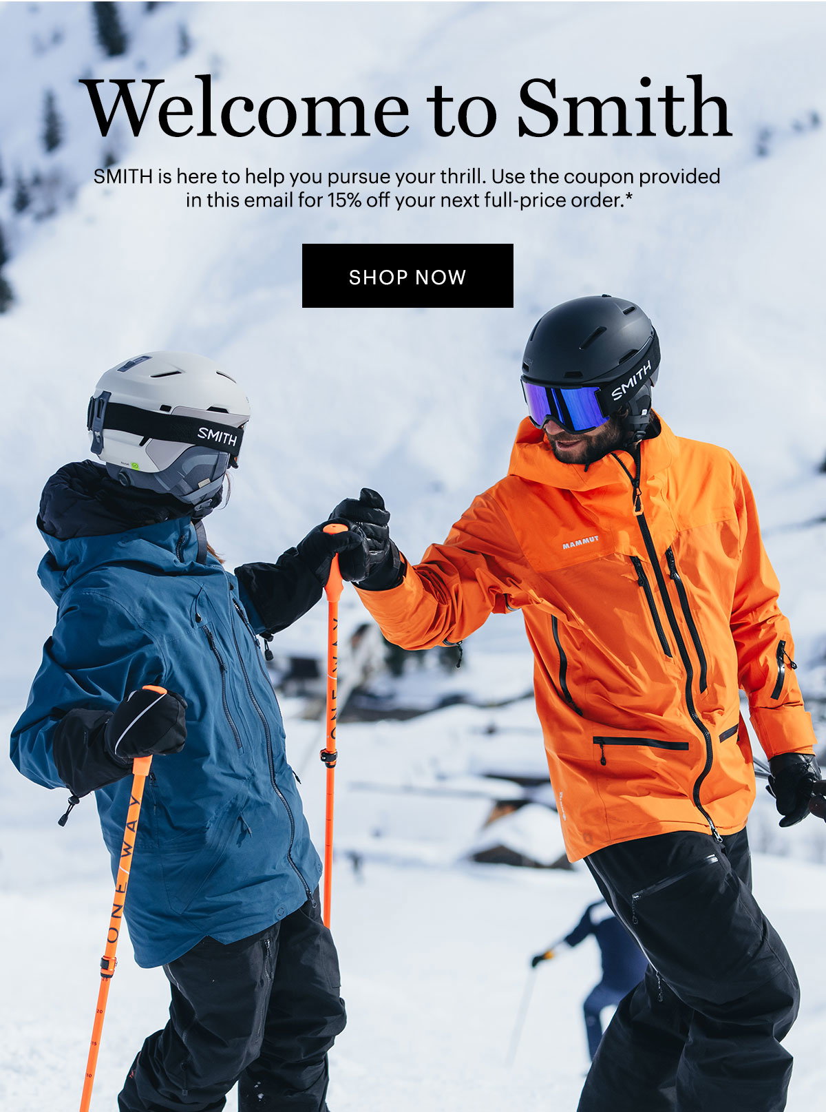 Welcome to Smith | SMITH is here to help you pursue your thrill. Use the coupon provided in this email for 15% off your next full-price order.*