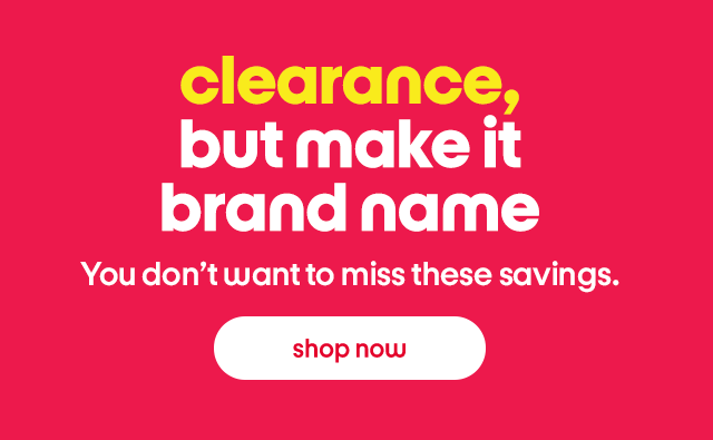 clearance, but make it brand name. you don't want to miss these savings