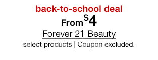 back-to-school deal. From $4 Forever 21 Beauty, select products. Coupon excluded.