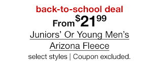 back-to-school deal. From $21.99 Juniors' Or Young Men's Arizona Fleece, select styles. Coupon excluded.