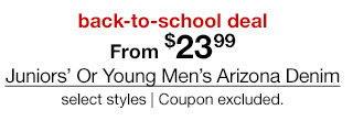 back-to-school deal | From $23.99 Juniors' Or Young Men's Arizona Denim, select styles | Coupon excluded.