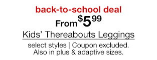 back-to-school deal. From $5.99 Kids' Thereabouts Leggings, select styles. Coupon excluded. Also in plus, husky & adaptive sizes.