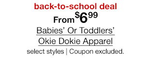 back-to-school deal. From $6.99 Babies' Or Toddlers' Okie Dokie Apparel, select styles. Coupon excluded.
