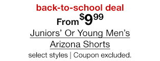 back-to-school deal. From $9.99 Juniors' Or Young Men's Arizona Shorts, select styles. Coupon excluded.