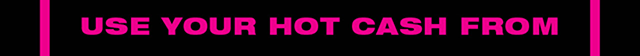 Use your Hot Cash from 9-10-2025 to 9-21-2025