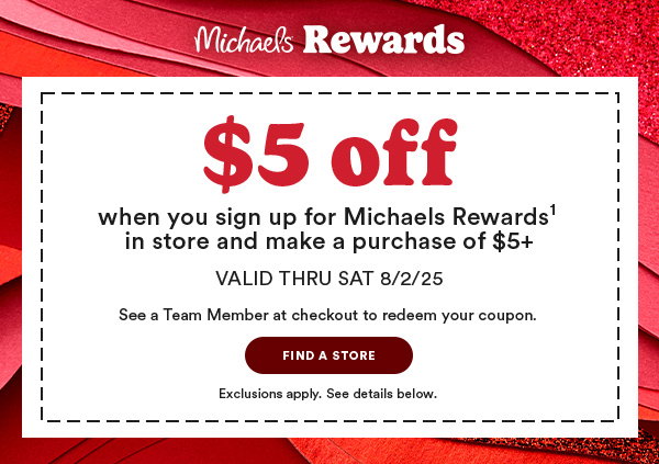 $5 off when you sign up for Michaels Rewards(1) in store and make a purchase of $5+. Valid thru Sat 8/2/35. See details.