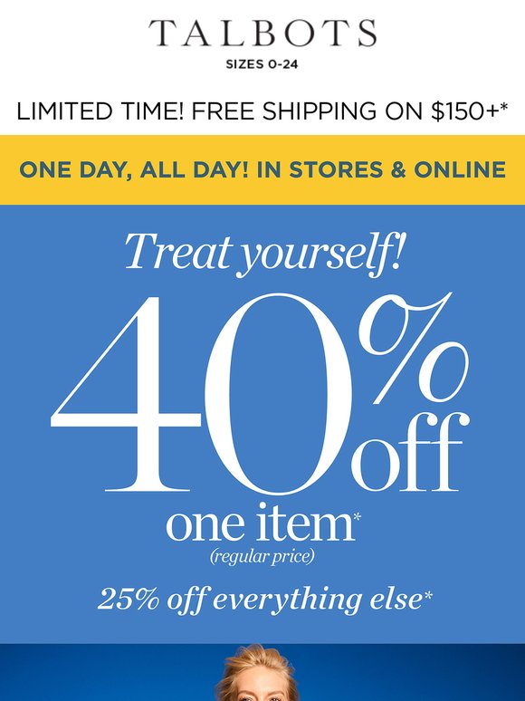 ONE DAY, ALL DAY! 40% off 1 + 25% off the rest*