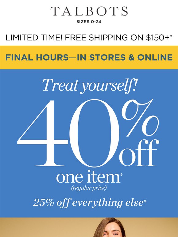 FINAL HOURS: 40% off 1 + 25% off the rest*