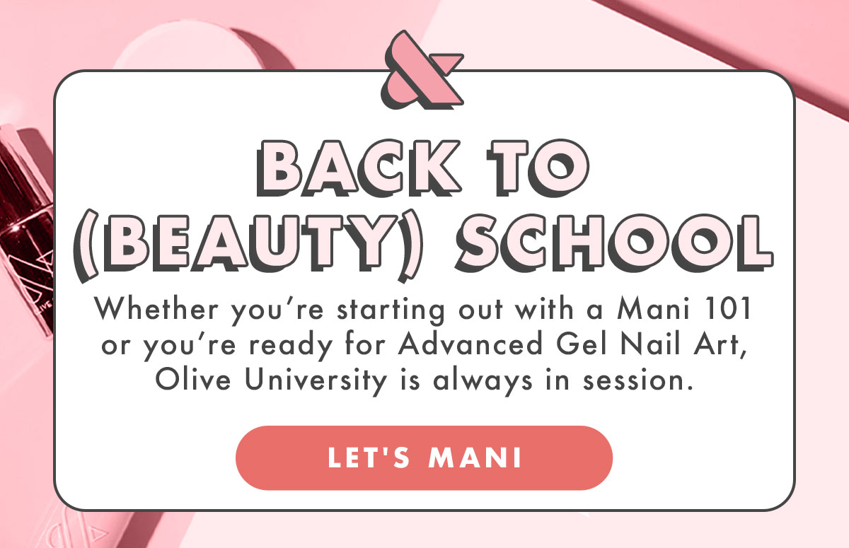 BACK TO (BEAUTY) SCHOOL! Whether you're starting out with a Mani 101 or you're ready for Advanced Gel Nail Art, Olive University is always in session! | LET'S MANI