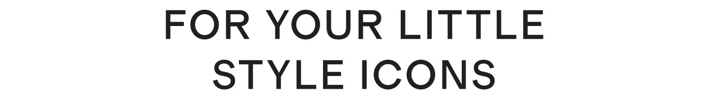 FOR YOUR LITTLE ICONS