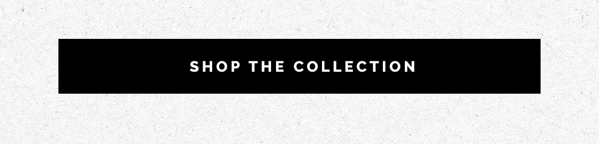 SHOP THE COLLECTION