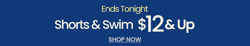 Ends Tonight: Shorts and Swim $12 and Up. Shop now!