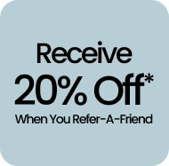 Receive 20% Off* When You Refer-A-Friend
