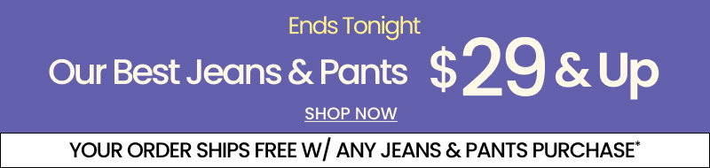 Ends Tonight: Our Best Jeans & Pants $29 and Up. Shop now!