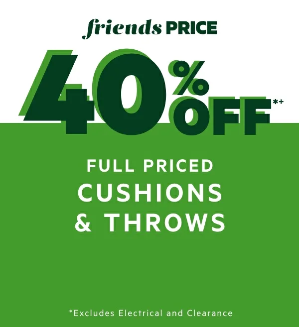 40% OFF*+ Full Priced Cushions & Throws 
