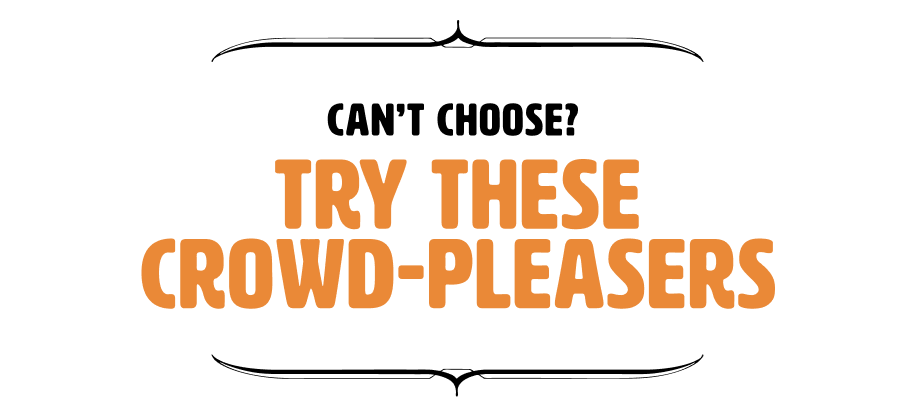 Can’t Choose?Try These Crowd-Pleasers