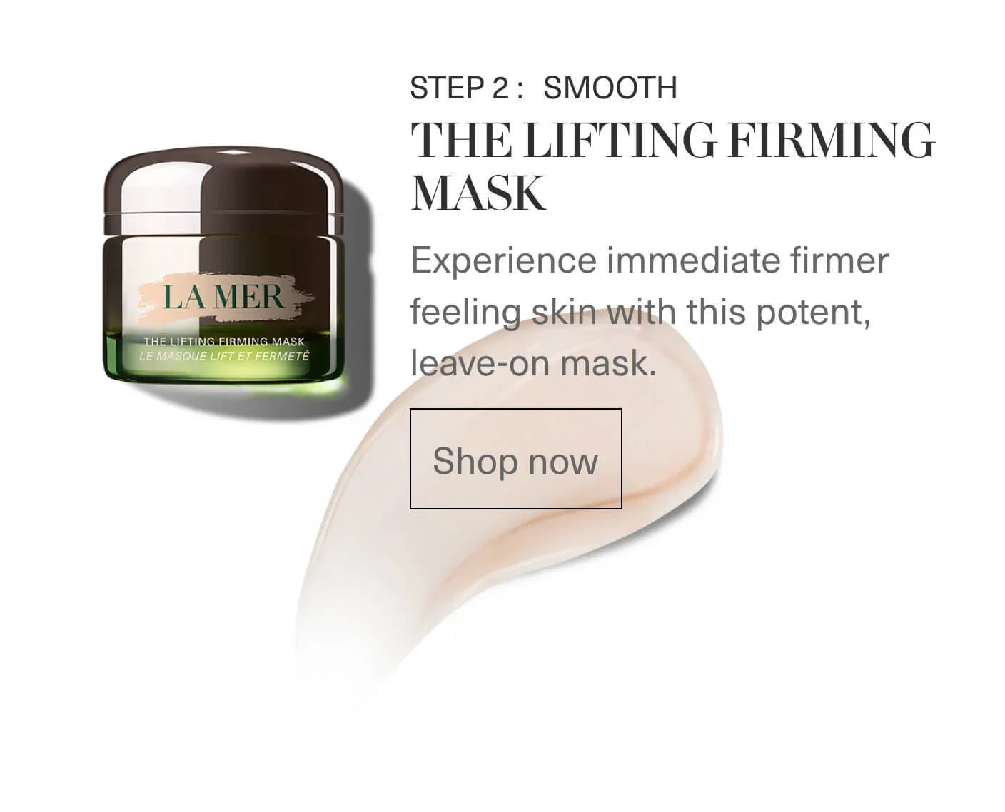 STEP 1: SMOOTH - THE LIFTING FIRMING MASK - Experience immediate firmer feeling skin with this potent, leave-on mask. | Shop now