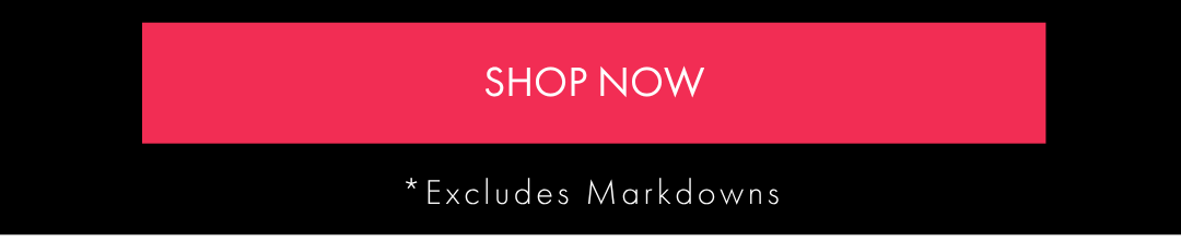 SHOP NOW EXCLUDES MARKDOWNS