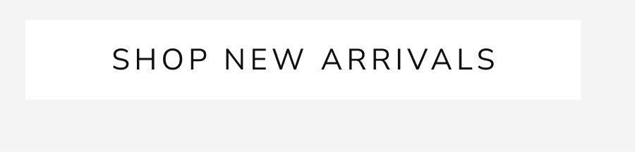 SHOP NEW ARRIVALS