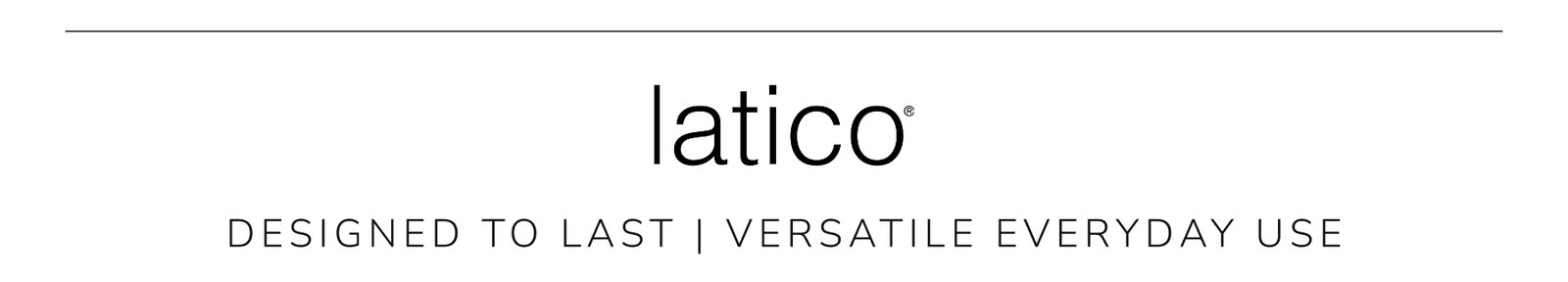 Latico | Designed to Last | Versatile Everyday Use
