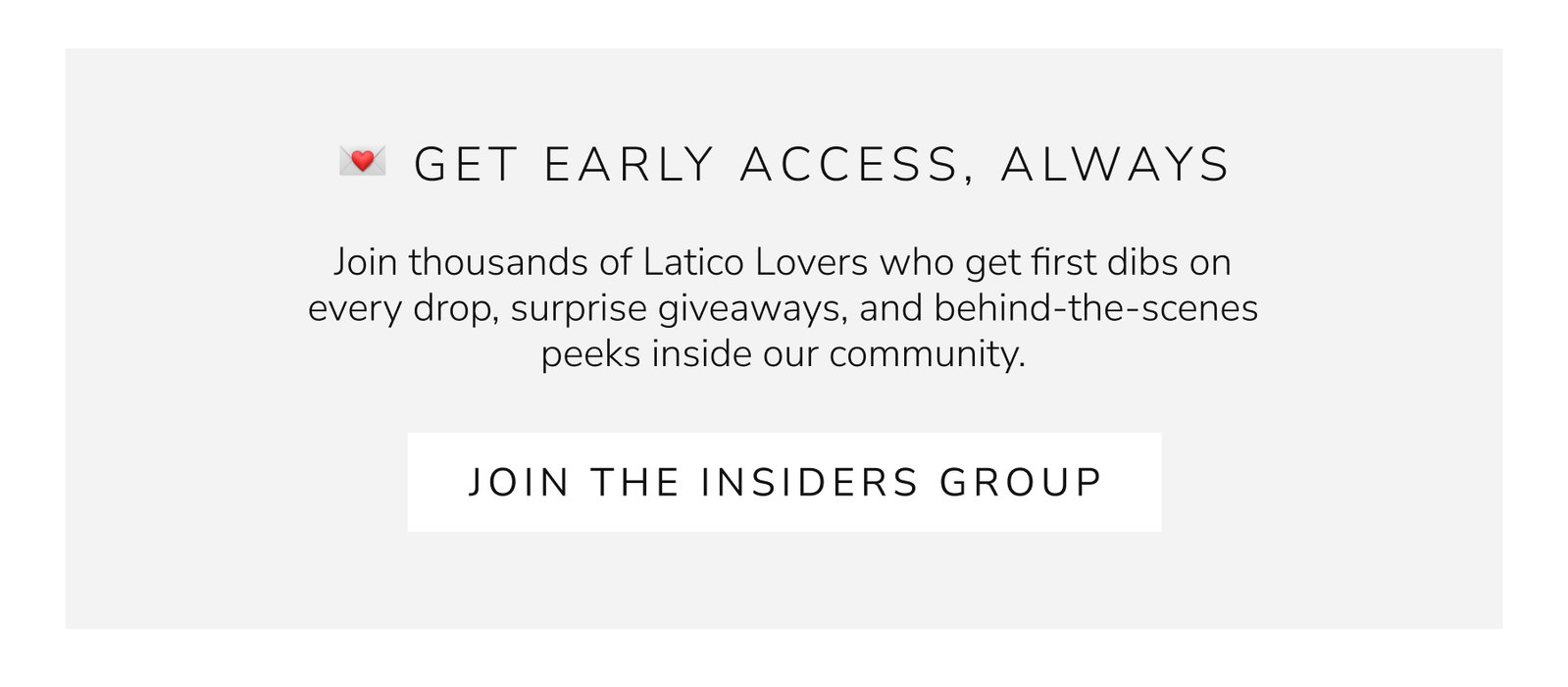 GET EARLY ACCESS, ALWAYS | JOIN THE INSIDERS GROUP