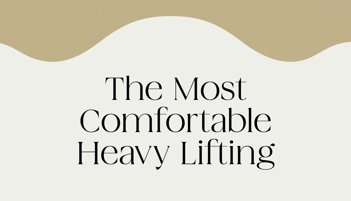 The Most Comfortable Heavy Lifting
