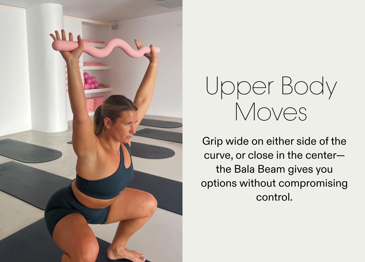 Upper Body Moves - Grip wide on either side of the curve, or close in the center—the Bala Beam gives you options without compromising control