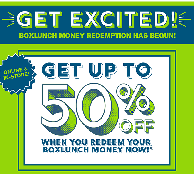 Get Excited! BoxLunch Money Redemption Has Begun! Online and In-Store! Get Up to 50% Off When You Redeem Your BoxLunch Money Now!
