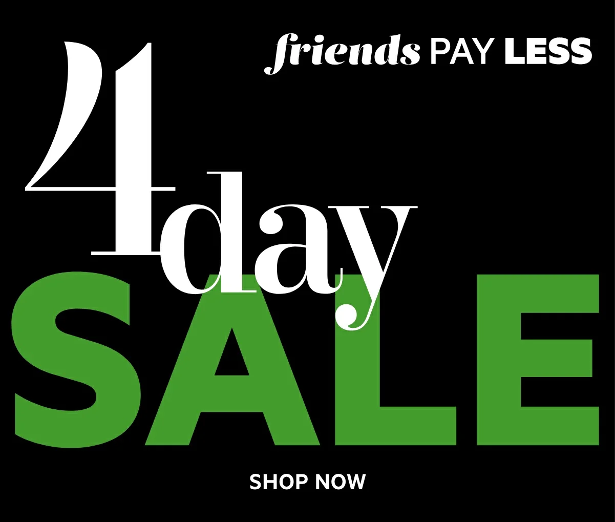 Friends Pay Less 4 Day Sale 