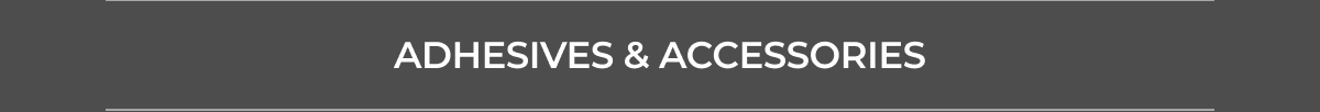 ADHESIVES & ACCESSORIES
