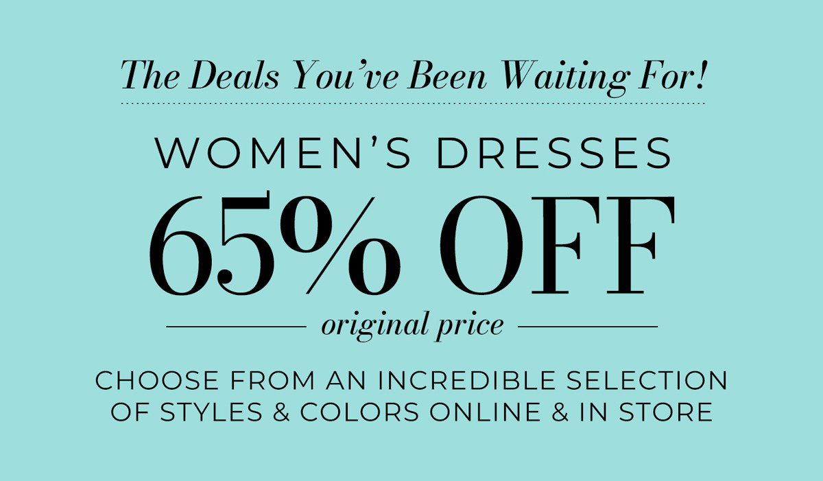 The Deals You've Been Waiting For! Ladies' Dress Sale — Choose from an incredible selection of styles and colors online and in store.