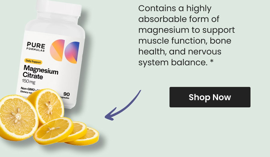 Contains a highly absorbable form of magnesium to support muscle function, bone health, and nervous system balance.* Shop Magnesium Citrate by PureFormulas.