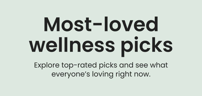 Most-loved wellness picks: Explore top-rated picks and see what everyone's loving right now.