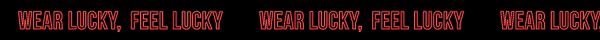 Wear lucky, feel lucky