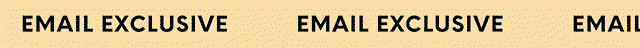 EMAIL EXCLUSIVE