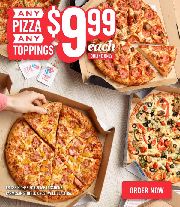 Any Pizza Any Toppings $9.99 each - Online Only - Order Now - Prices Higher for some locations. - Parmesan Stuffed Crust Will Be Extra.