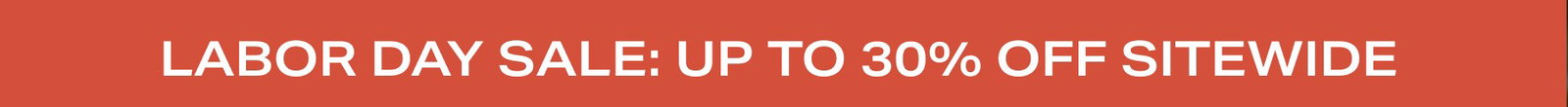 LABOR DAY SALE: UP TO 30% OFF SITEWIDE