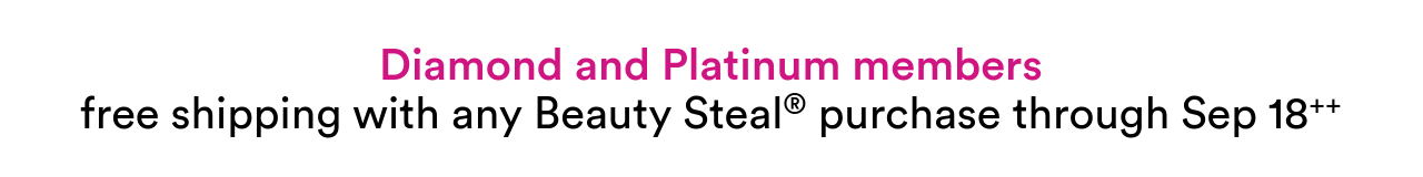 Diamond and Platinum members | Free shipping with any Beauty Steal® purchase through 21 Days of Beauty