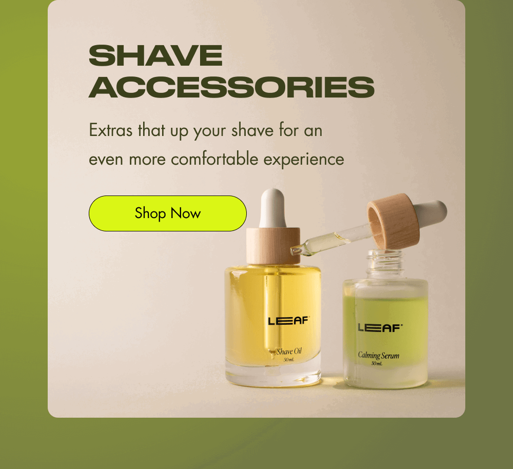 Shave Accessories Extras that up your shave for an even more comfortable experience Shop Now