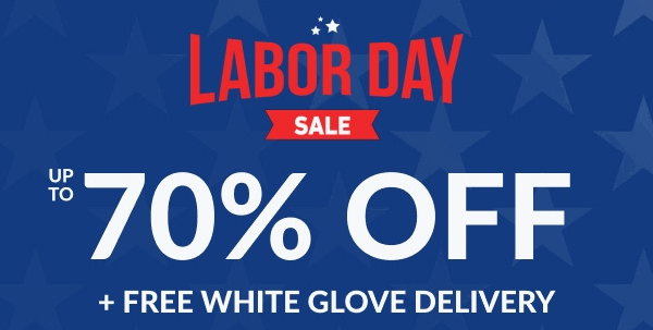 Labor Day Sale | Up To 70% Off | + Free White Glove Delivery