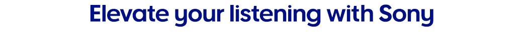 Elevate your listening with Sony